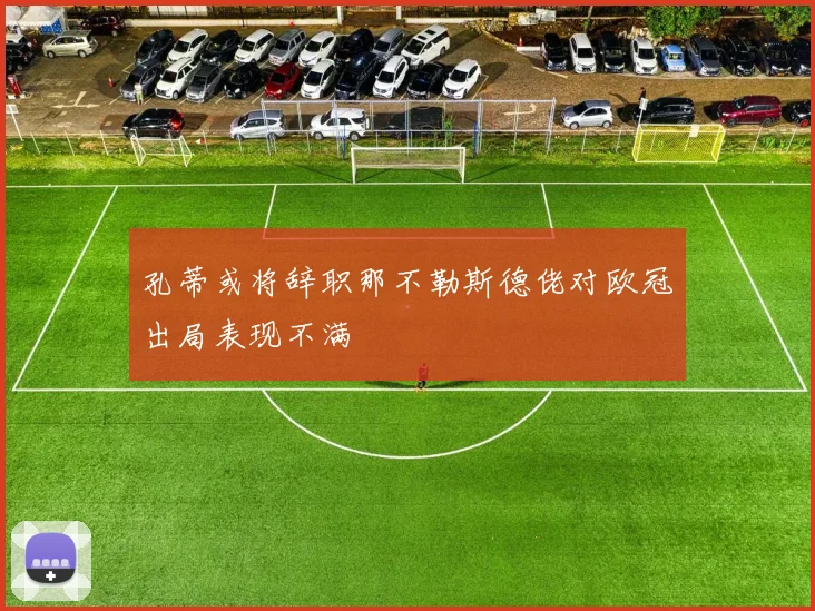 孔蒂或将辞职那不勒斯德佬对欧冠出局表现不满